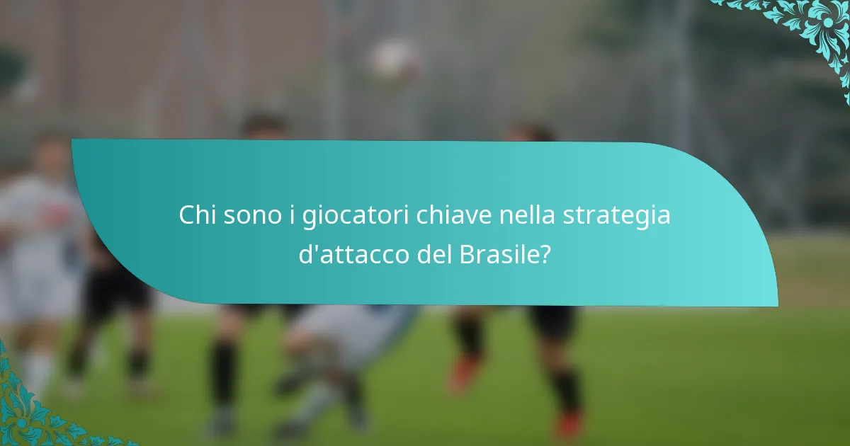 Chi sono i giocatori chiave nella strategia d'attacco del Brasile?