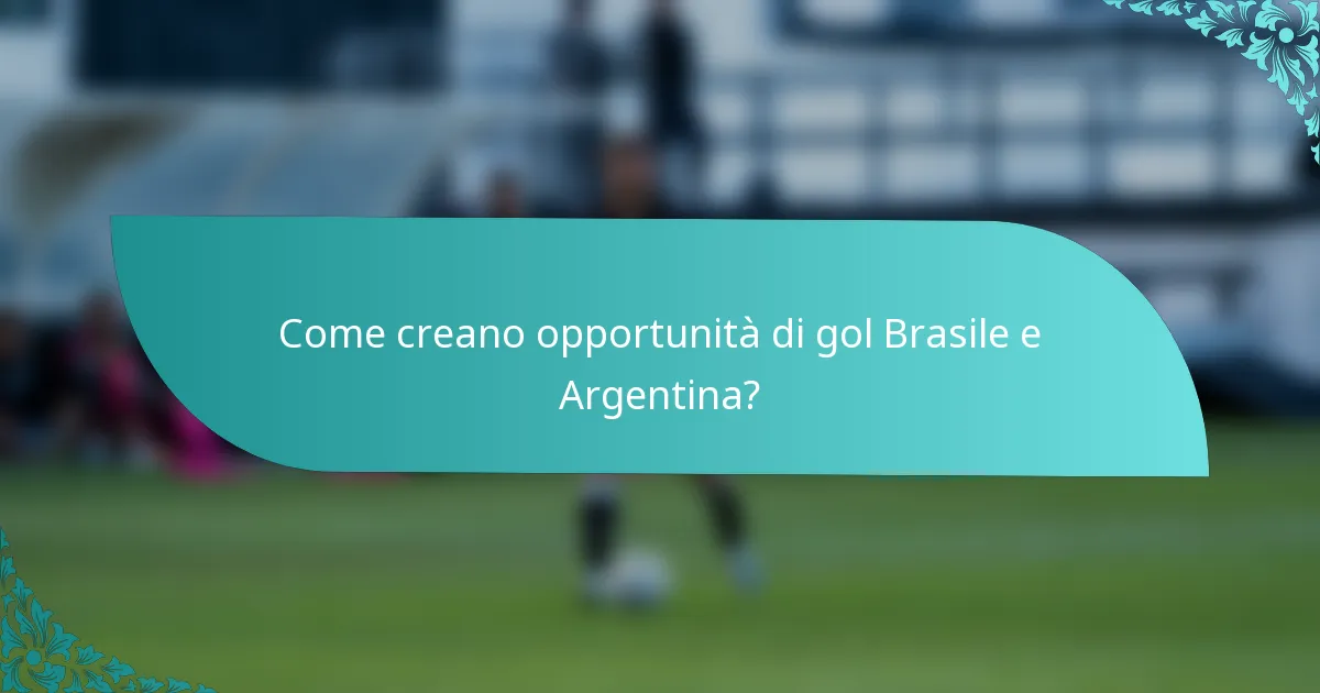 Come creano opportunità di gol Brasile e Argentina?