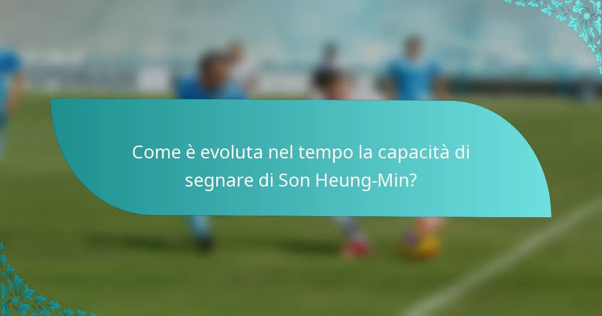 Come è evoluta nel tempo la capacità di segnare di Son Heung-Min?