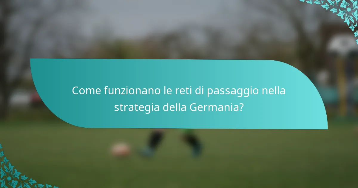 Come funzionano le reti di passaggio nella strategia della Germania?
