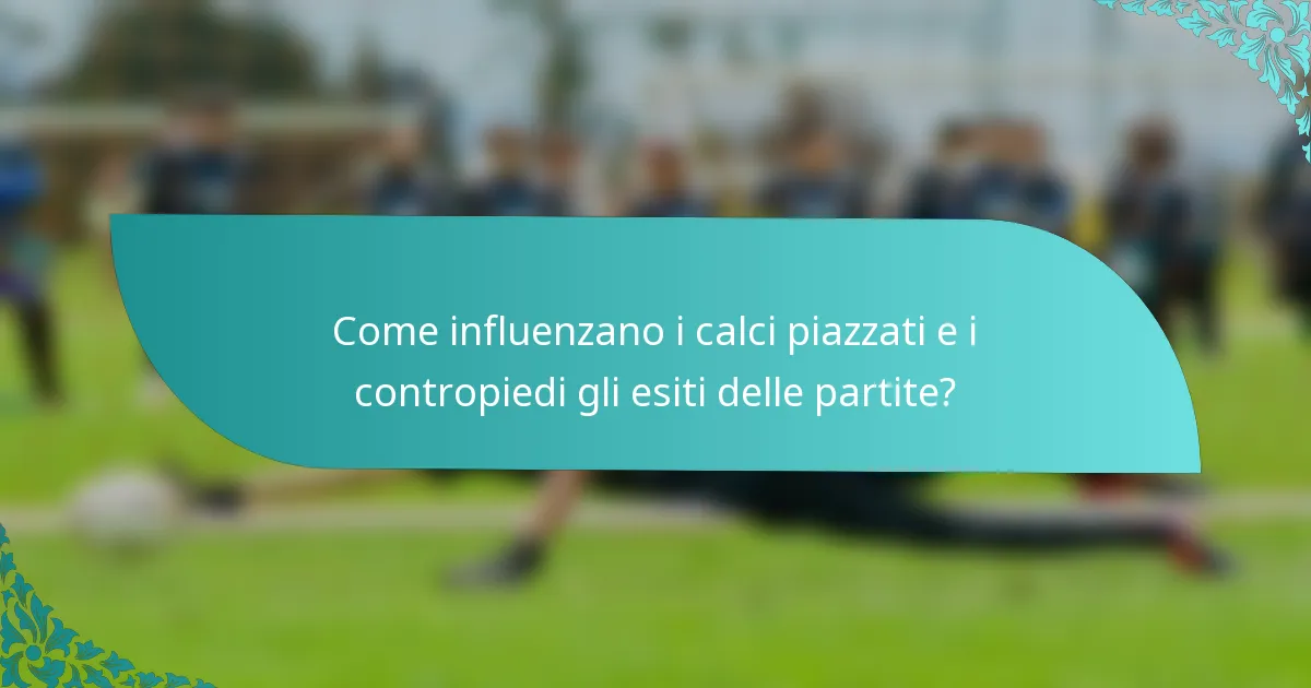 Come influenzano i calci piazzati e i contropiedi gli esiti delle partite?