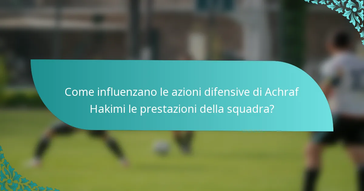 Come influenzano le azioni difensive di Achraf Hakimi le prestazioni della squadra?
