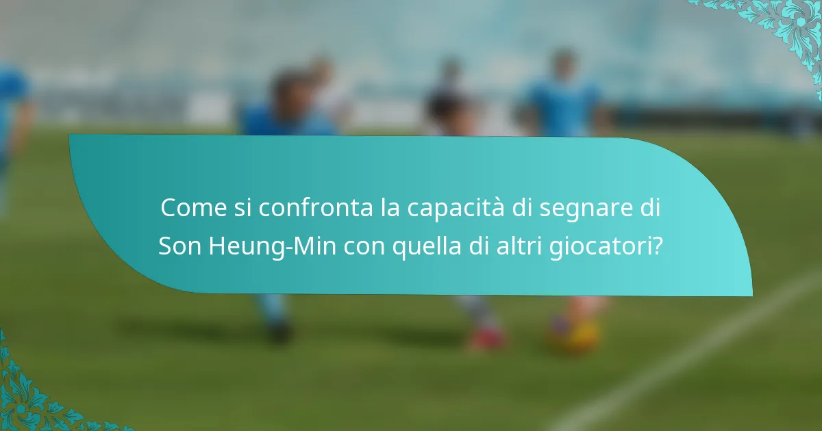 Come si confronta la capacità di segnare di Son Heung-Min con quella di altri giocatori?