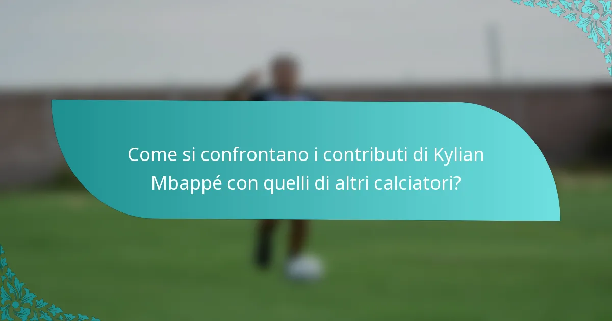 Come si confrontano i contributi di Kylian Mbappé con quelli di altri calciatori?