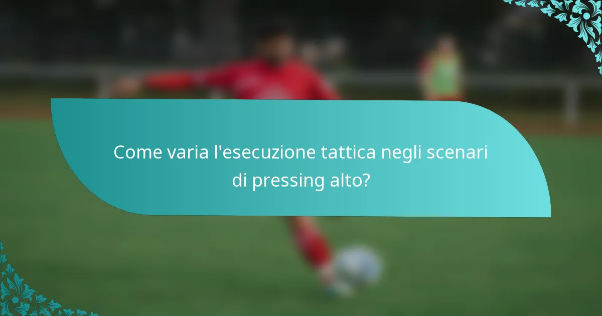 Come varia l'esecuzione tattica negli scenari di pressing alto?
