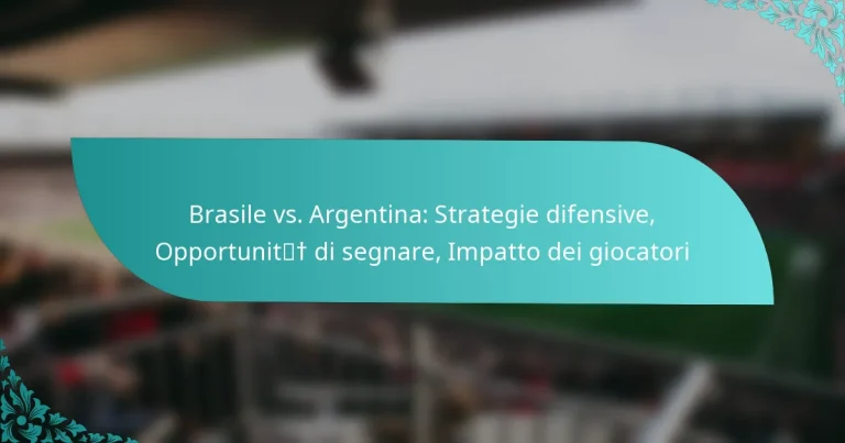 featured-image-brasile-vs.-argentina-strategie-difensive-opportunit-di-segnare-impatto-dei-giocatori