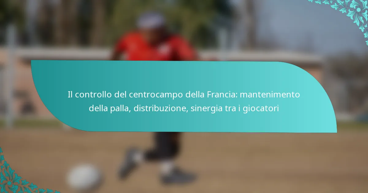 featured-image-il-controllo-del-centrocampo-della-francia-mantenimento-della-palla-distribuzione-sinergia-tra-i-giocatori