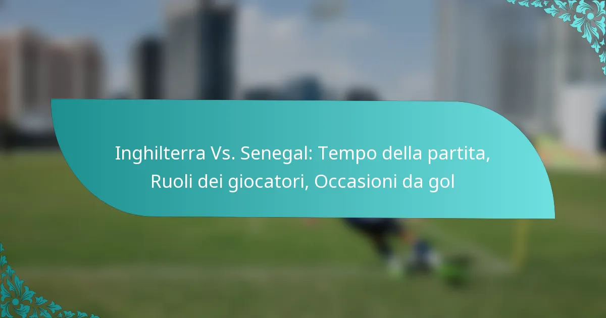 featured-image-inghilterra-vs.-senegal-tempo-della-partita-ruoli-dei-giocatori-occasioni-da-gol