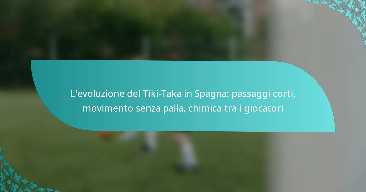 featured-image-levoluzione-del-tiki-taka-in-spagna-passaggi-corti-movimento-senza-palla-chimica-tra-i-giocatori