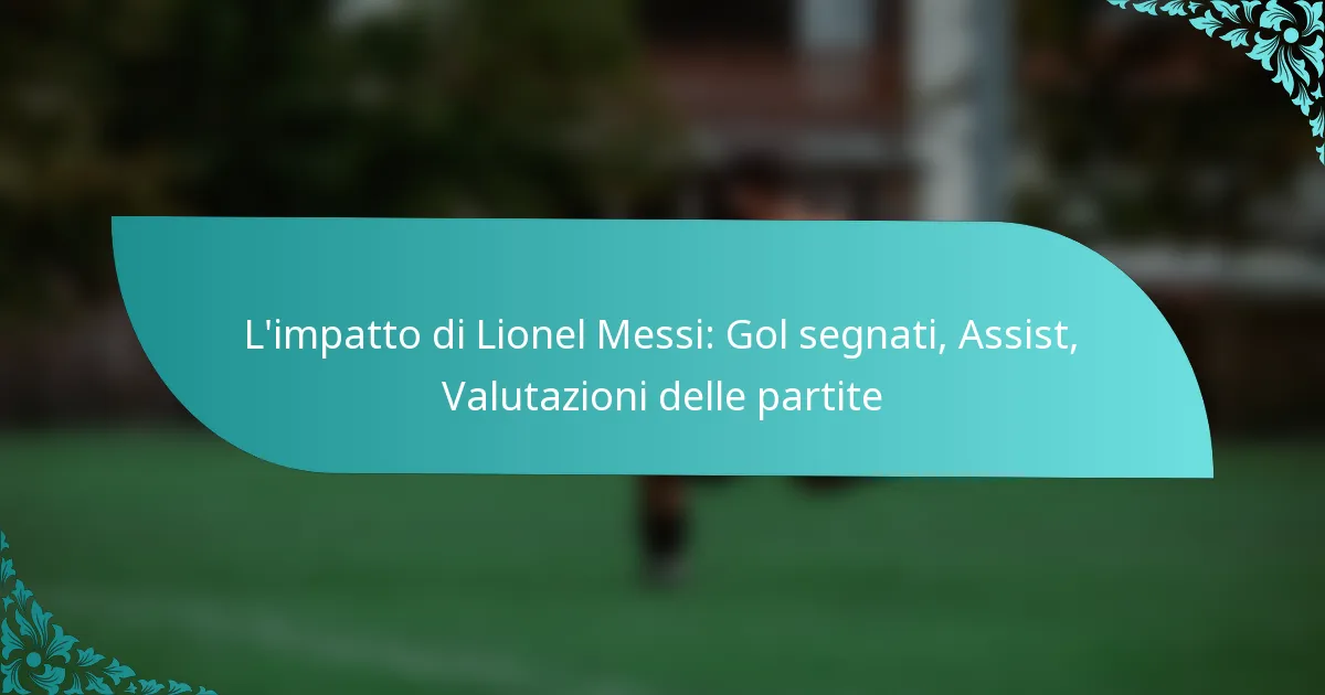 featured-image-limpatto-di-lionel-messi-gol-segnati-assist-valutazioni-delle-partite