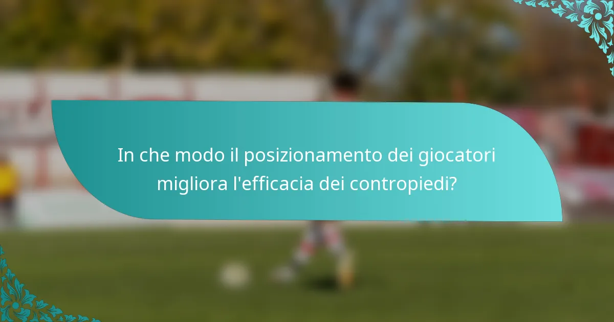In che modo il posizionamento dei giocatori migliora l'efficacia dei contropiedi?