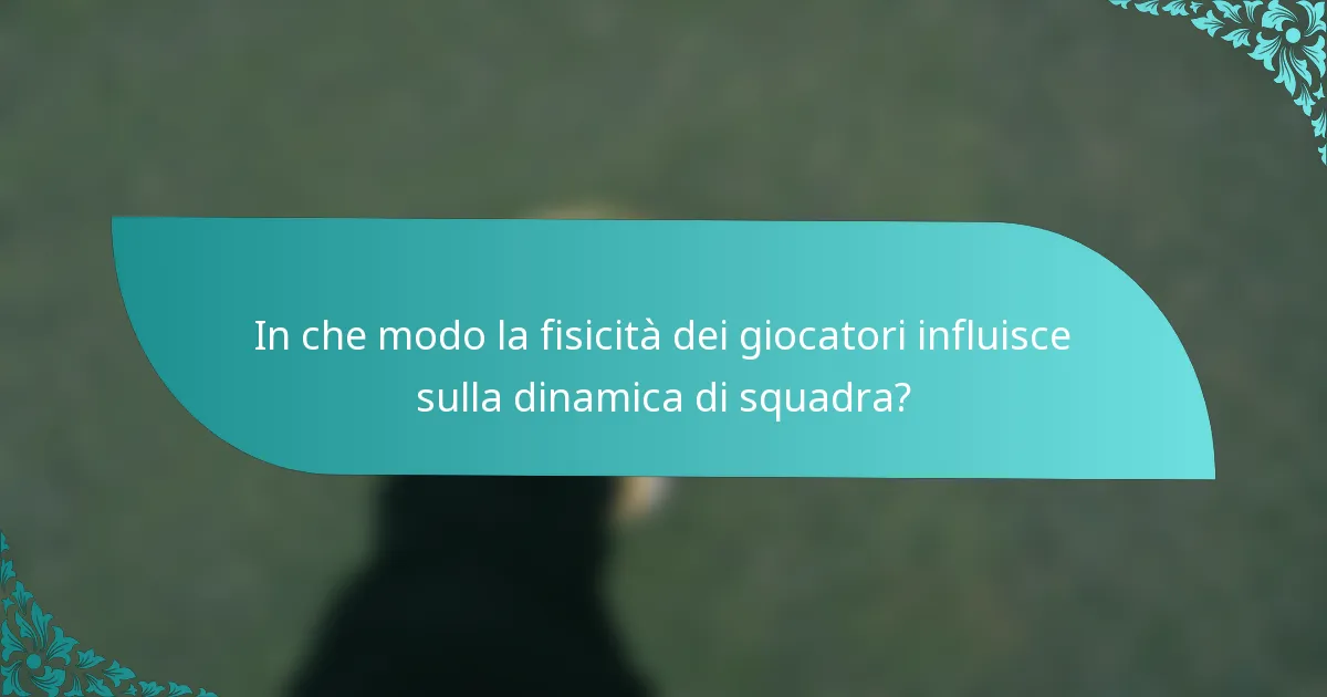 In che modo la fisicità dei giocatori influisce sulla dinamica di squadra?