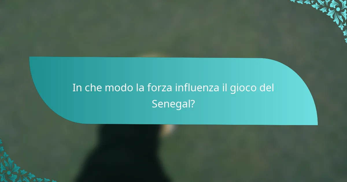 In che modo la forza influenza il gioco del Senegal?