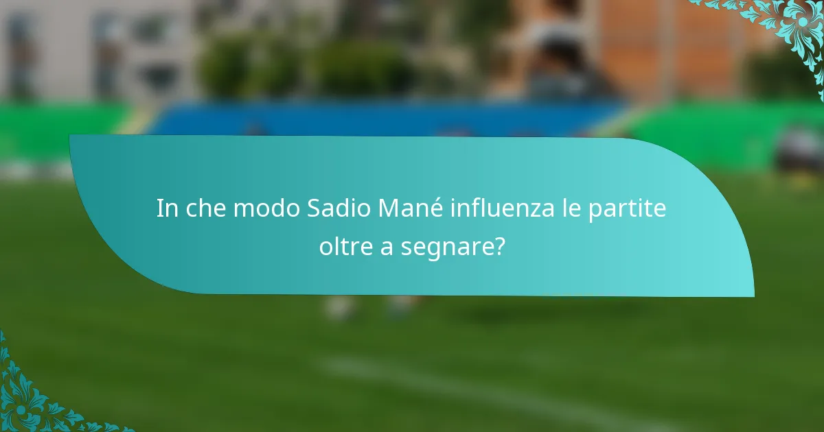 In che modo Sadio Mané influenza le partite oltre a segnare?