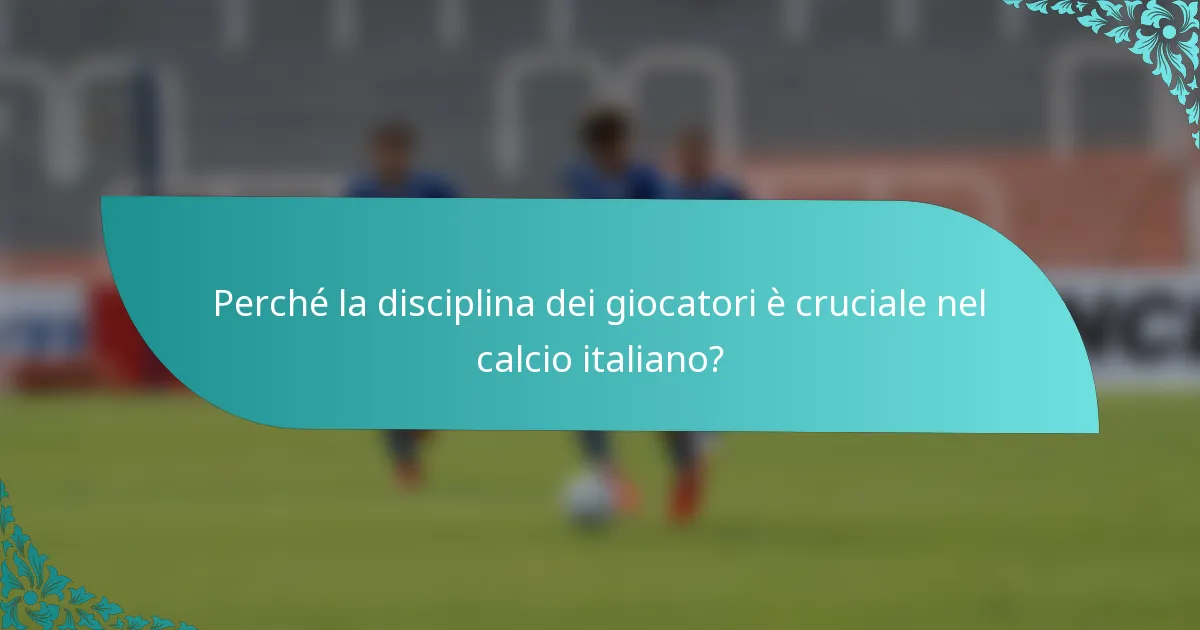 Perché la disciplina dei giocatori è cruciale nel calcio italiano?