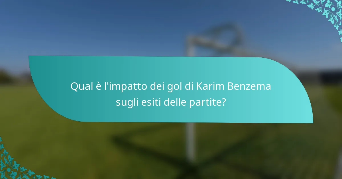 Qual è l'impatto dei gol di Karim Benzema sugli esiti delle partite?