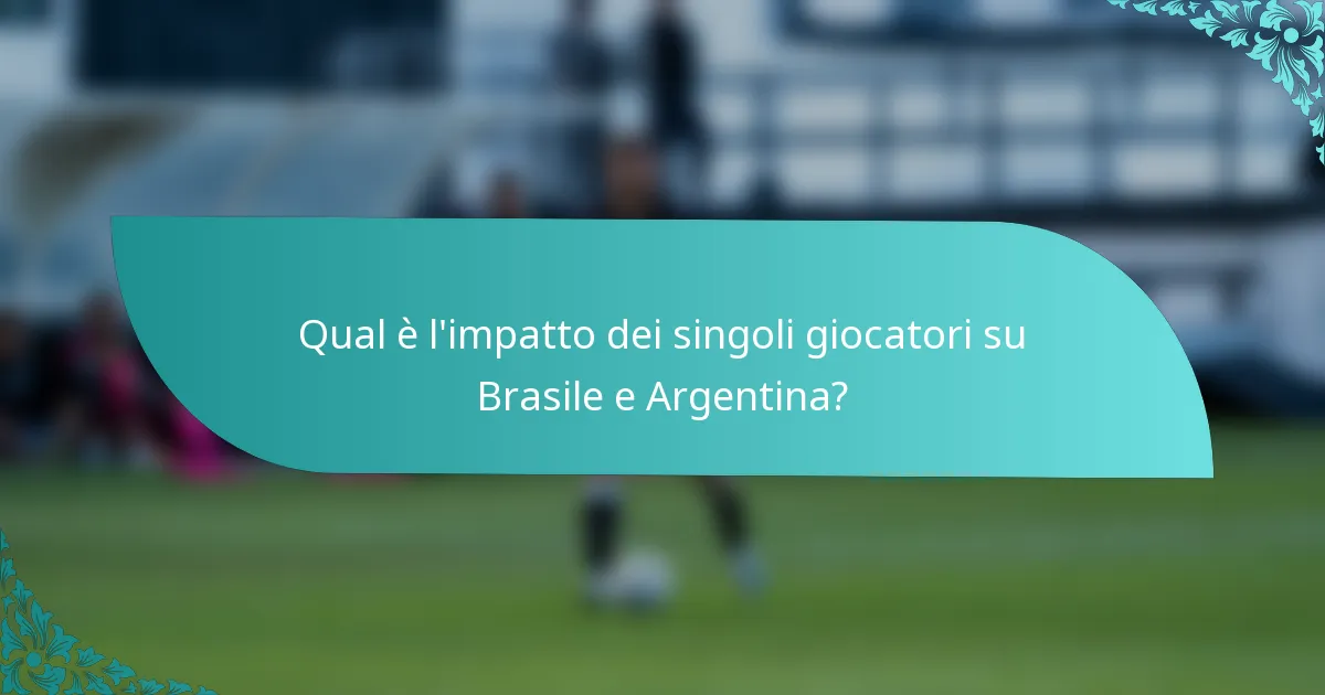 Qual è l'impatto dei singoli giocatori su Brasile e Argentina?