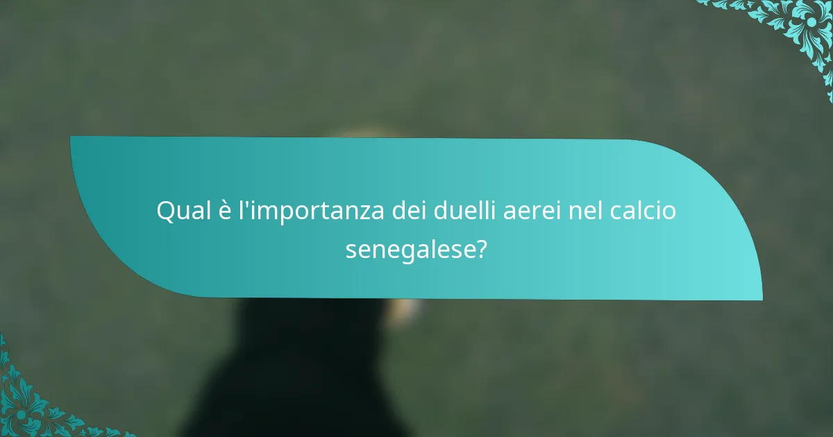 Qual è l'importanza dei duelli aerei nel calcio senegalese?