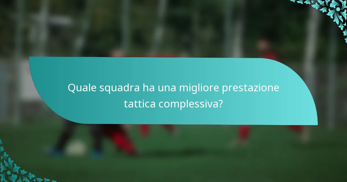 Quale squadra ha una migliore prestazione tattica complessiva?