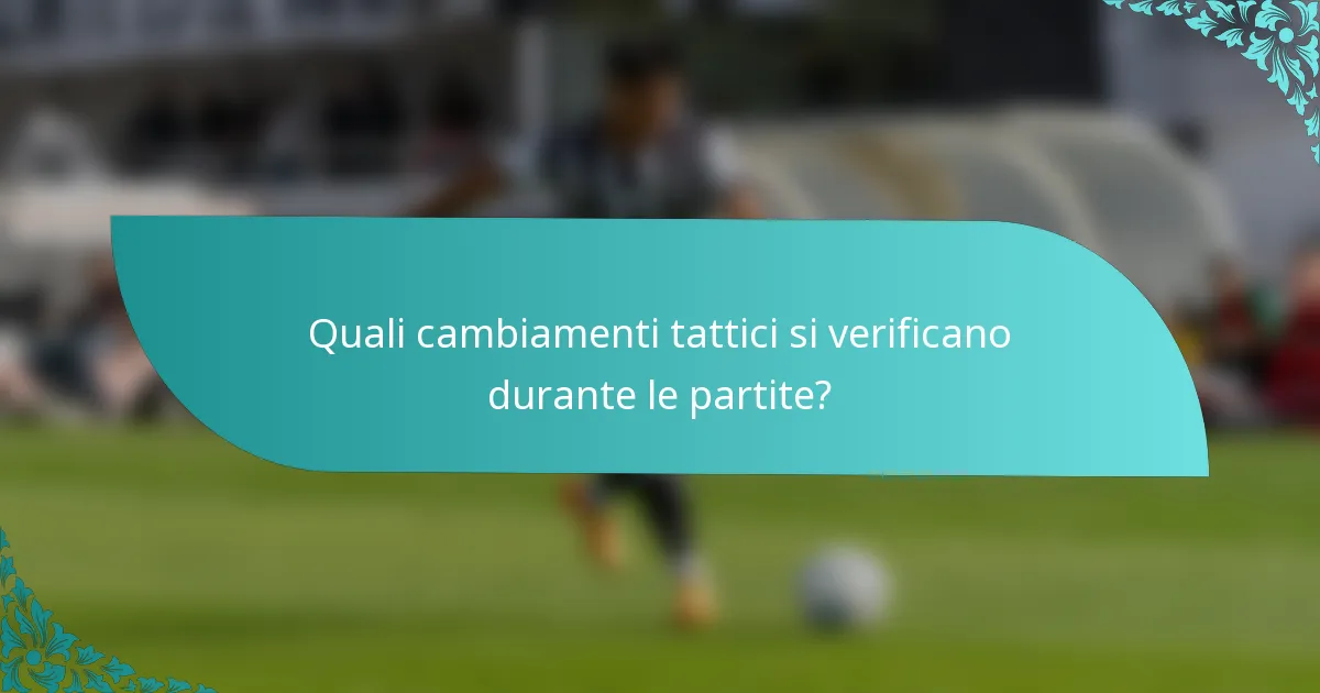 Quali cambiamenti tattici si verificano durante le partite?