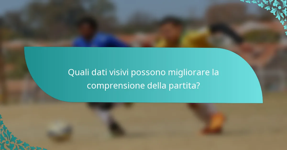 Quali dati visivi possono migliorare la comprensione della partita?