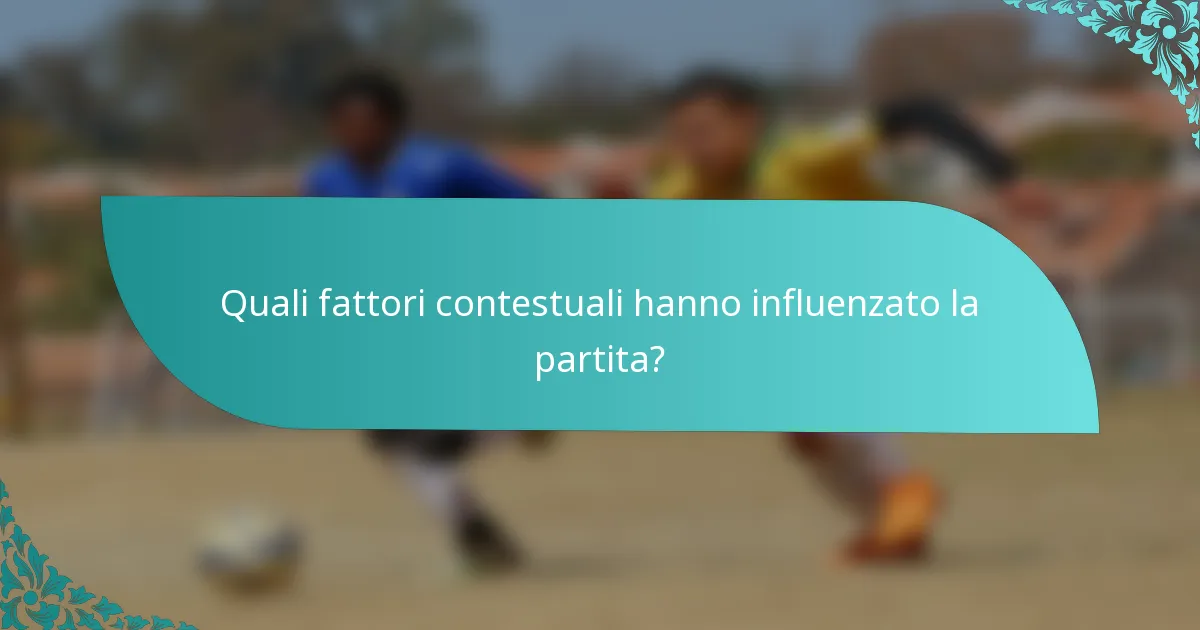 Quali fattori contestuali hanno influenzato la partita?