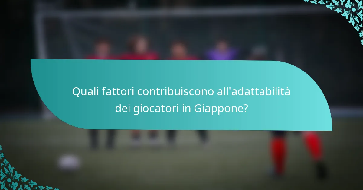 Quali fattori contribuiscono all'adattabilità dei giocatori in Giappone?