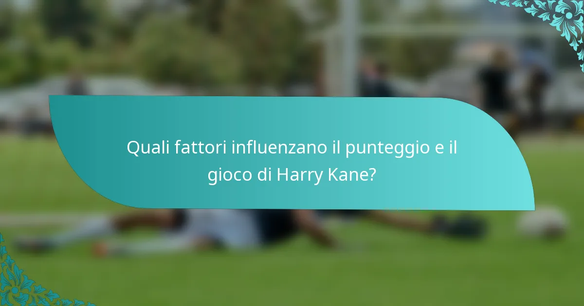 Quali fattori influenzano il punteggio e il gioco di Harry Kane?