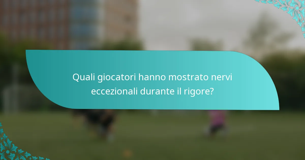 Quali giocatori hanno mostrato nervi eccezionali durante il rigore?