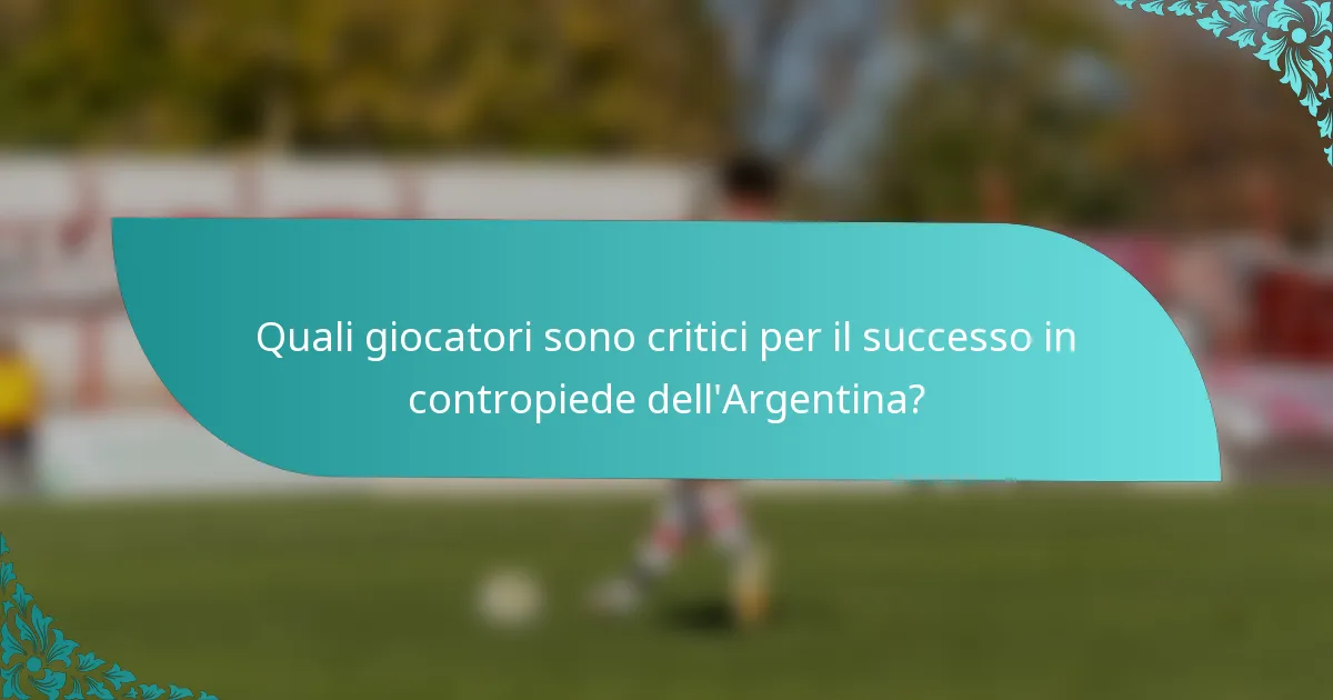 Quali giocatori sono critici per il successo in contropiede dell'Argentina?