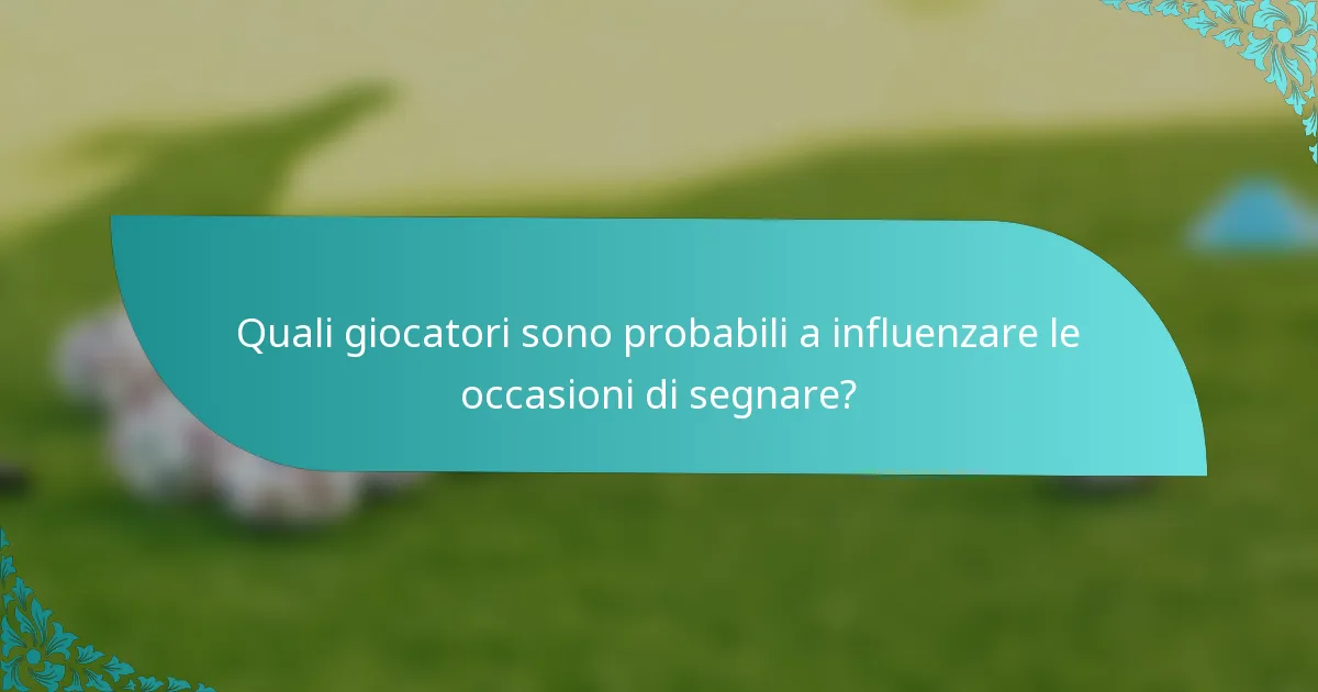 Quali giocatori sono probabili a influenzare le occasioni di segnare?