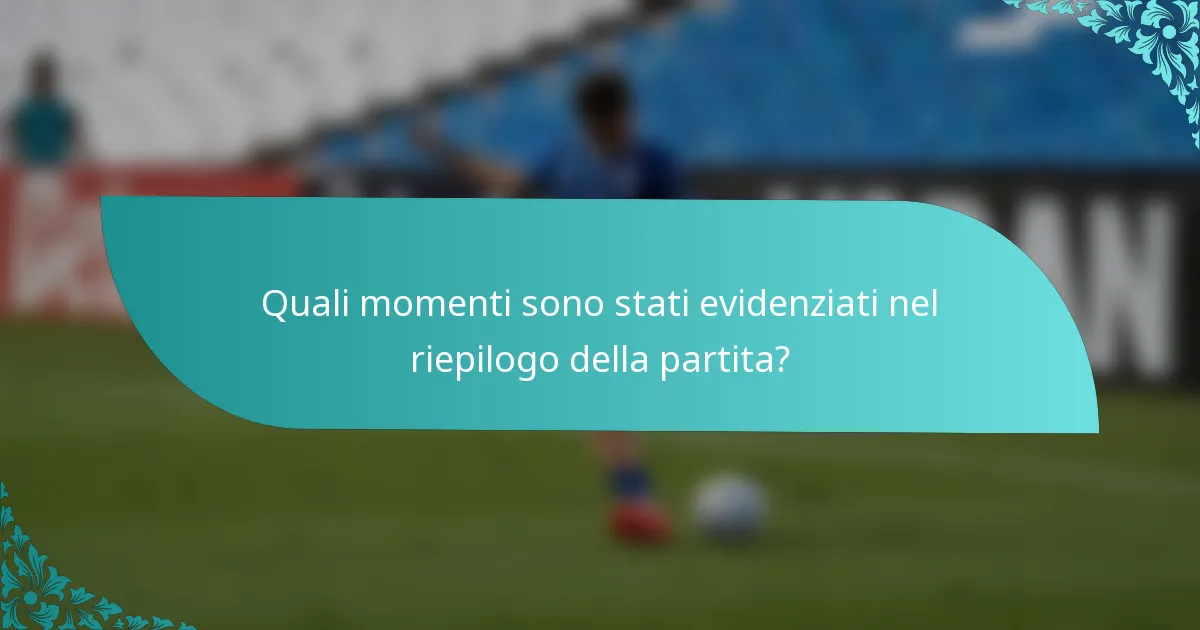 Quali momenti sono stati evidenziati nel riepilogo della partita?