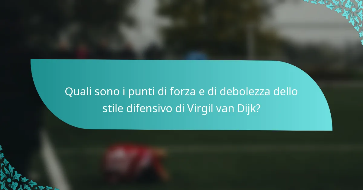 Quali sono i punti di forza e di debolezza dello stile difensivo di Virgil van Dijk?