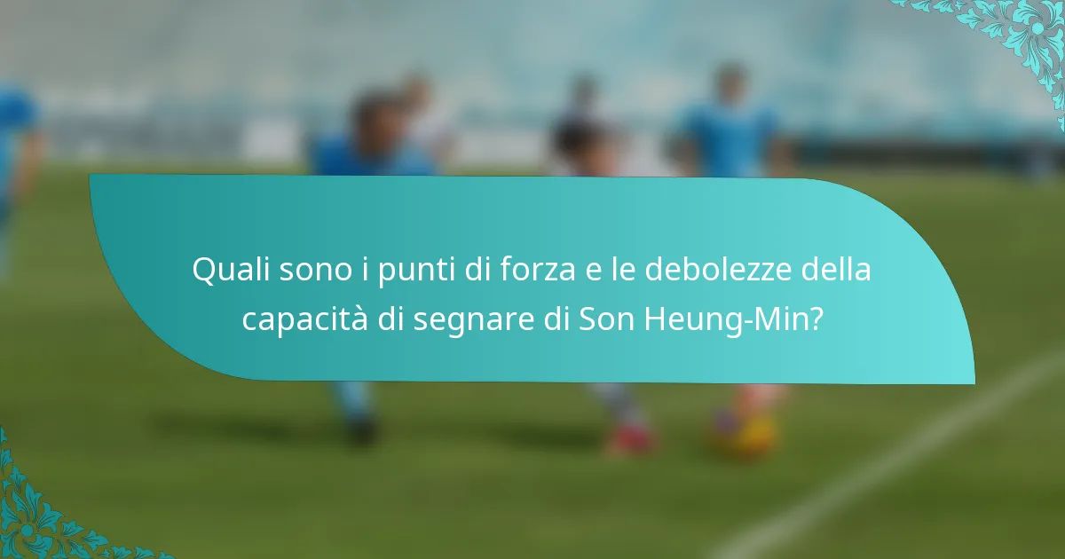 Quali sono i punti di forza e le debolezze della capacità di segnare di Son Heung-Min?