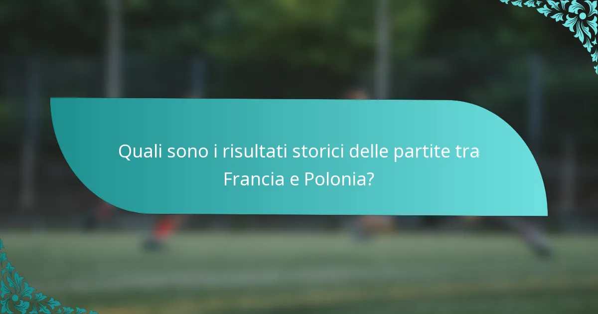 Quali sono i risultati storici delle partite tra Francia e Polonia?