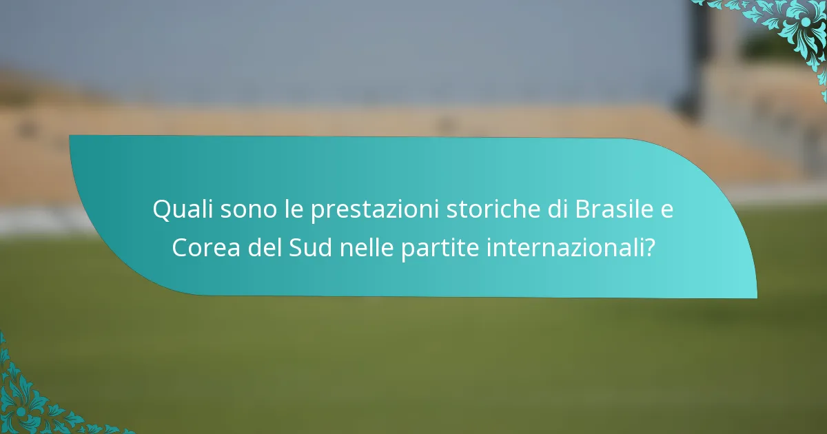 Quali sono le prestazioni storiche di Brasile e Corea del Sud nelle partite internazionali?