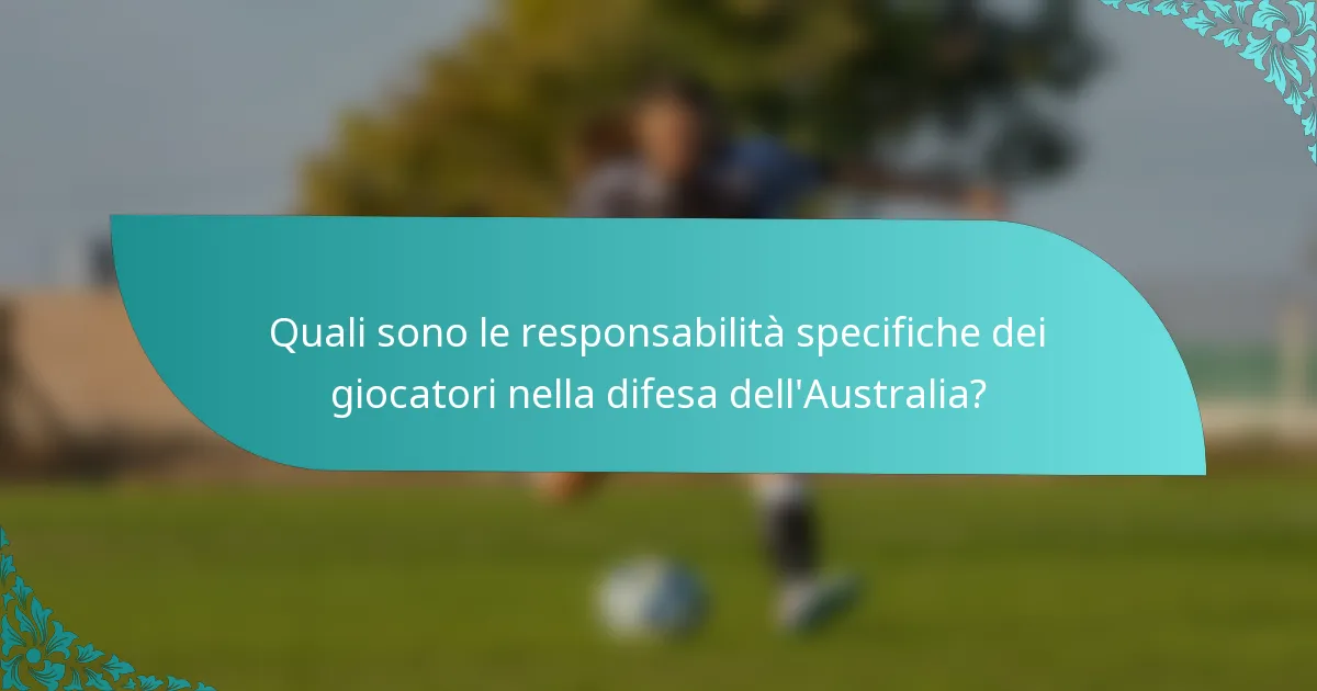 Quali sono le responsabilità specifiche dei giocatori nella difesa dell'Australia?