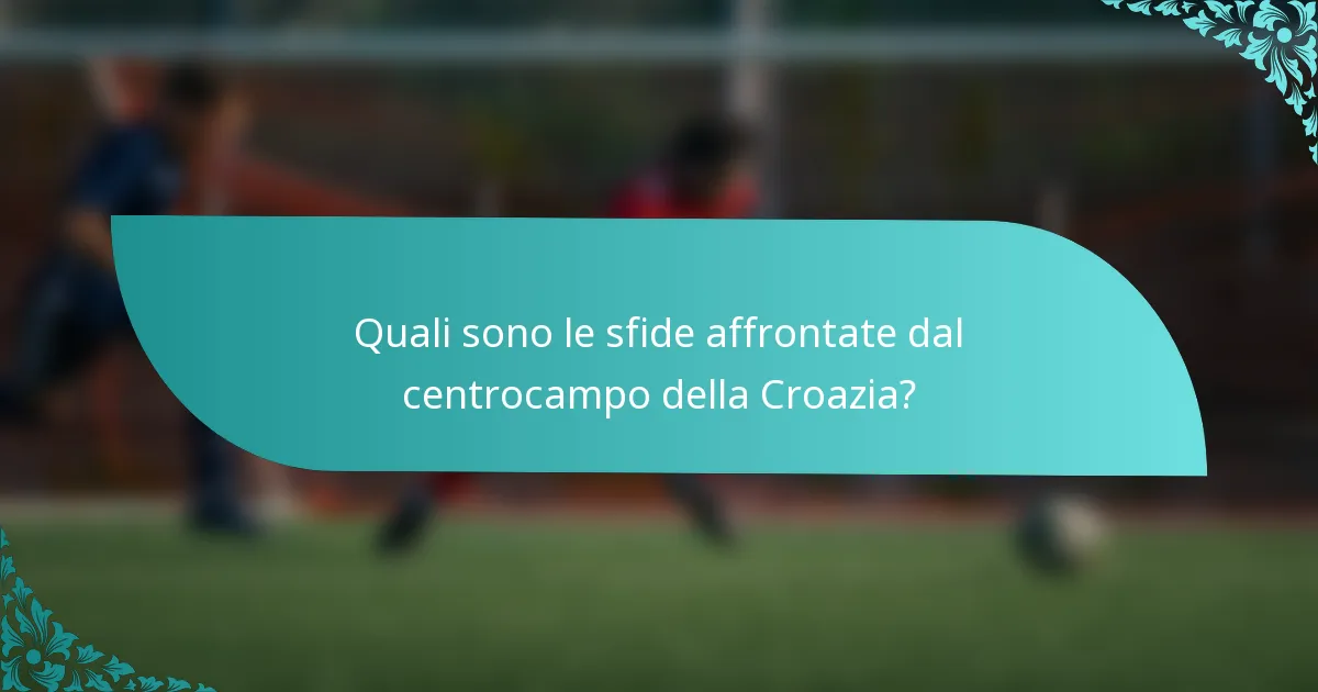 Quali sono le sfide affrontate dal centrocampo della Croazia?