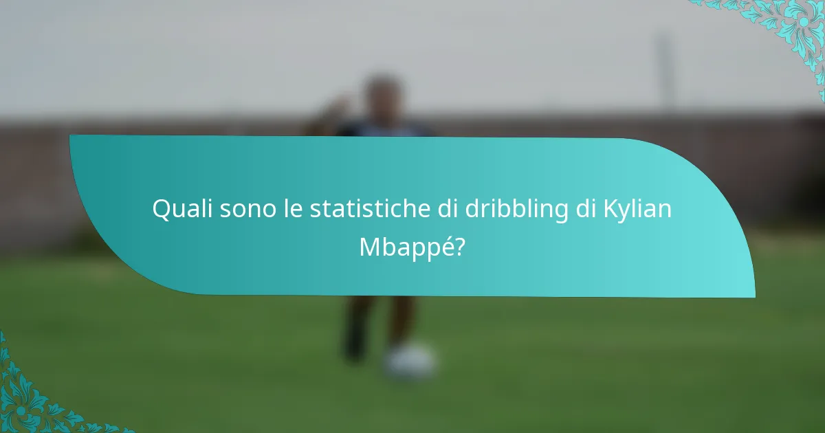 Quali sono le statistiche di dribbling di Kylian Mbappé?