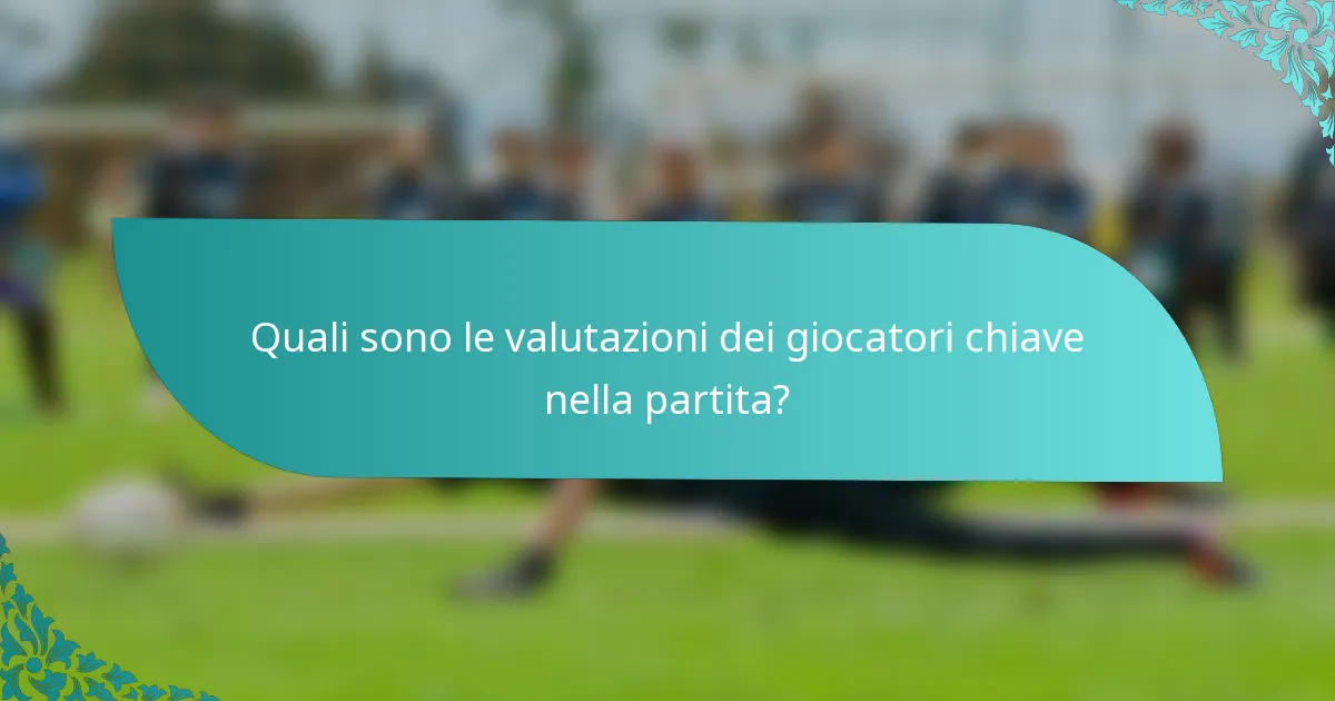 Quali sono le valutazioni dei giocatori chiave nella partita?