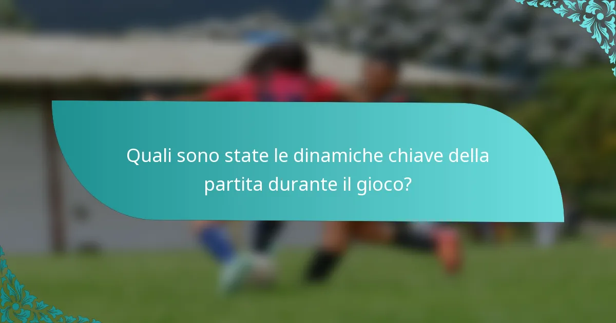 Quali sono state le dinamiche chiave della partita durante il gioco?