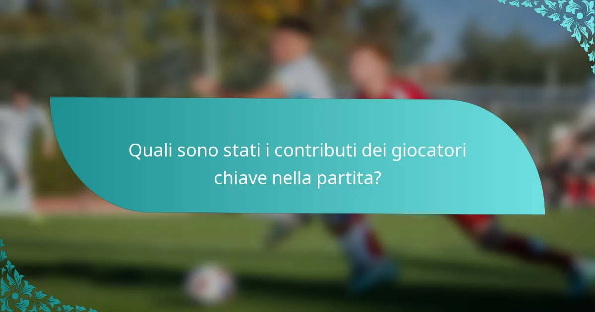 Quali sono stati i contributi dei giocatori chiave nella partita?