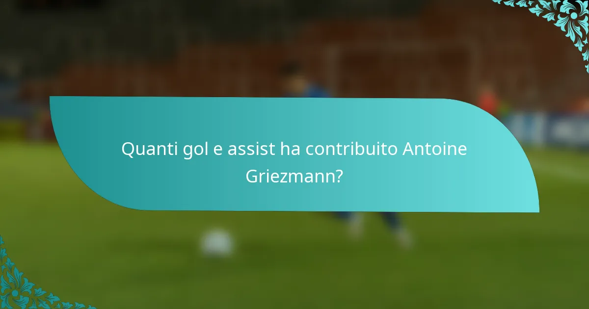 Quanti gol e assist ha contribuito Antoine Griezmann?